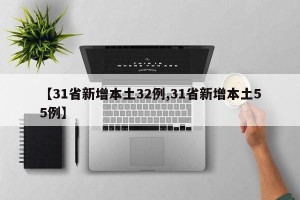 【31省新增本土32例,31省新增本土55例】