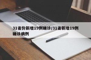 31省份新增19例确诊/31省新增19例确诊病例