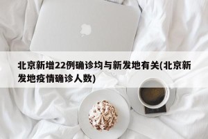 北京新增22例确诊均与新发地有关(北京新发地疫情确诊人数)