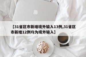【31省区市新增境外输入13例,31省区市新增12例均为境外输入】
