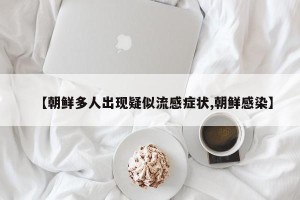 【朝鲜多人出现疑似流感症状,朝鲜感染】