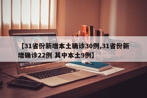 【31省份新增本土确诊30例,31省份新增确诊22例 其中本土9例】