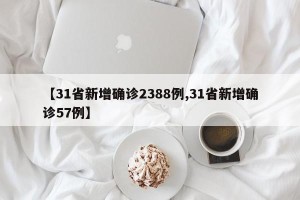 【31省新增确诊2388例,31省新增确诊57例】