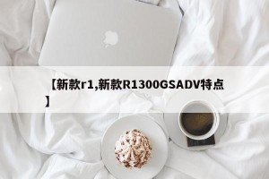 【新款r1,新款R1300GSADV特点】