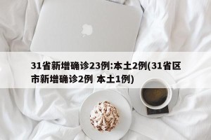 31省新增确诊23例:本土2例(31省区市新增确诊2例 本土1例)