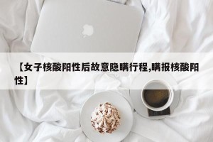 【女子核酸阳性后故意隐瞒行程,瞒报核酸阳性】