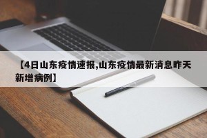 【4日山东疫情速报,山东疫情最新消息昨天新增病例】