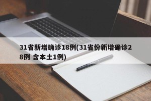 31省新增确诊18例(31省份新增确诊28例 含本土1例)