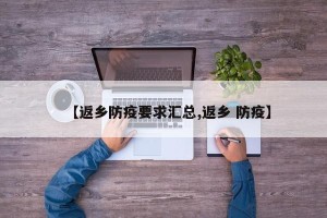 【返乡防疫要求汇总,返乡 防疫】