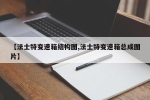 【法士特变速箱结构图,法士特变速箱总成图片】