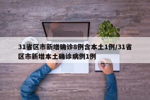 31省区市新增确诊8例含本土1例/31省区市新增本土确诊病例1例