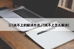 【门关不上的解决方法,门关不上怎么解决】