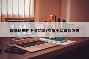 疫情短期内不会结束/疫情不结束会怎样