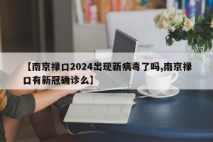 【南京禄口2024出现新病毒了吗,南京禄口有新冠确诊么】