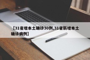 【31省增本土确诊30例,31省新增本土确诊病例】