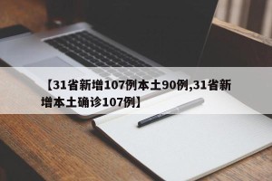 【31省新增107例本土90例,31省新增本土确诊107例】