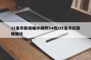31省市新增确诊病例54例/31省市区新增确诊
