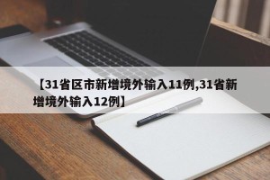 【31省区市新增境外输入11例,31省新增境外输入12例】