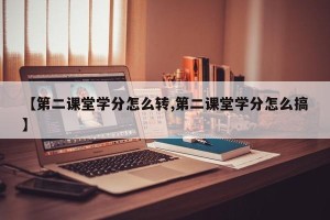 【第二课堂学分怎么转,第二课堂学分怎么搞】