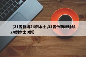 【31省新增24例本土,31省份新增确诊24例本土9例】