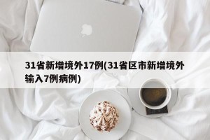 31省新增境外17例(31省区市新增境外输入7例病例)