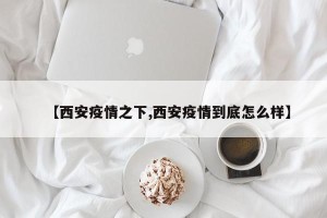 【西安疫情之下,西安疫情到底怎么样】