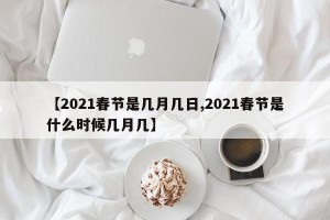【2021春节是几月几日,2021春节是什么时候几月几】