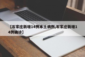 【石家庄新增14例本土病例,石家庄新增14例确诊】