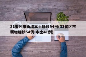 31省区市新增本土确诊94例(31省区市新增确诊54例 本土41例)