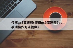 传祺gs3变速箱(传祺gs3变速箱6at手动操作方法视频)
