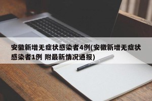 安徽新增无症状感染者4例(安徽新增无症状感染者1例 附最新情况通报)