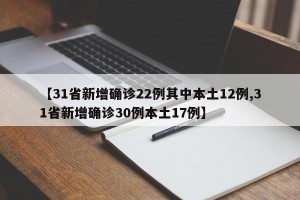 【31省新增确诊22例其中本土12例,31省新增确诊30例本土17例】
