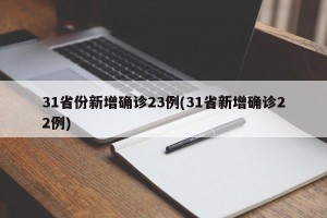 31省份新增确诊23例(31省新增确诊22例)