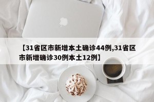 【31省区市新增本土确诊44例,31省区市新增确诊30例本土12例】