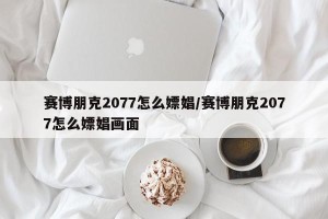 赛博朋克2077怎么嫖娼/赛博朋克2077怎么嫖娼画面