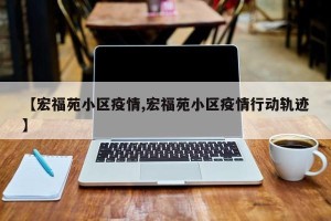 【宏福苑小区疫情,宏福苑小区疫情行动轨迹】