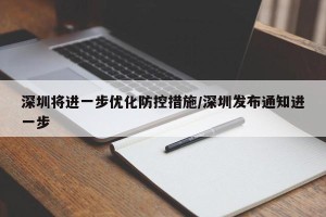 深圳将进一步优化防控措施/深圳发布通知进一步