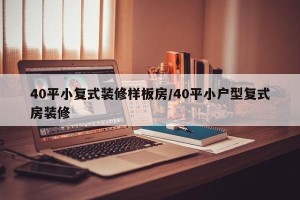 40平小复式装修样板房/40平小户型复式房装修