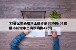 31省区市新增本土确诊病例30例(31省区市新增本土确诊病例47例)