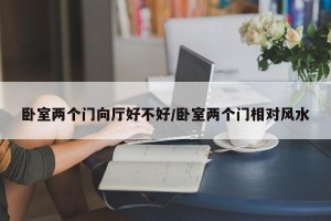 卧室两个门向厅好不好/卧室两个门相对风水