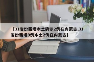 【31省份新增本土确诊2例在内蒙古,31省份新增9例本土2例在内蒙古】